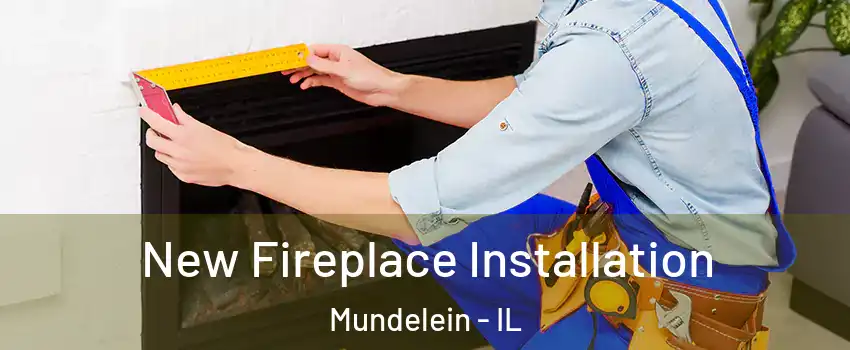  New Fireplace Installation Mundelein - IL
