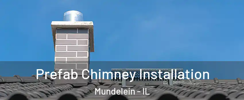  Prefab Chimney Installation Mundelein - IL