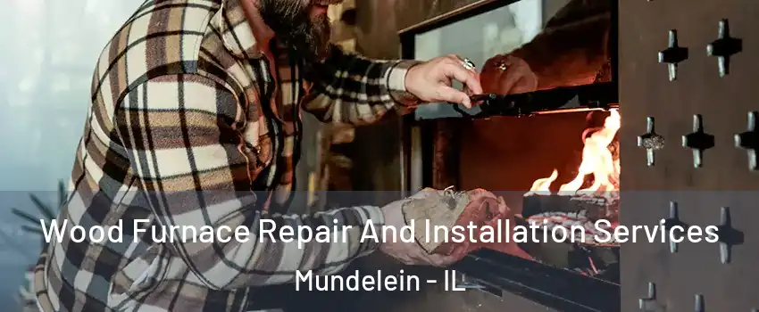  Wood Furnace Repair And Installation Services Mundelein - IL